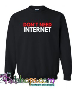 don't need internet Sweatshirt NT