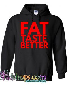 fat taste better Hoodie NT