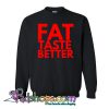 fat taste better Sweatshirt NT
