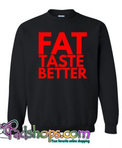 fat taste better Sweatshirt NT