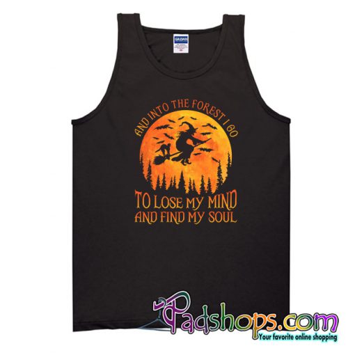 And Into The Forest I Go To Lose My Mind And Find My Soul Tank Top NT