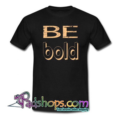 BE BOLD T-Shirt