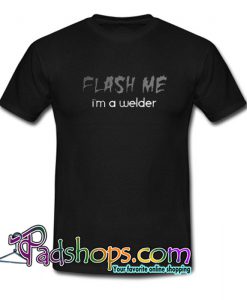 Flash Me I’m a Welder Trending t Shirt NT