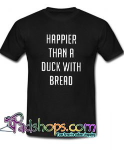 Happier Than A Duck With Bread Tr ending T Shirt NT