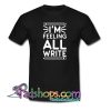 I’M FEELING ALL WRITE TRENDING T-SHIRT NT