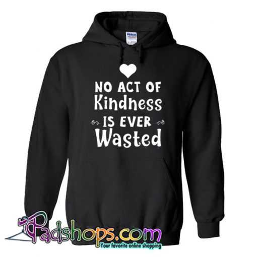 No Act Of Kindness Is Ever Wasted Hoodie NT