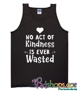 No Act Of Kindness Is Ever Wasted Tank Top NT
