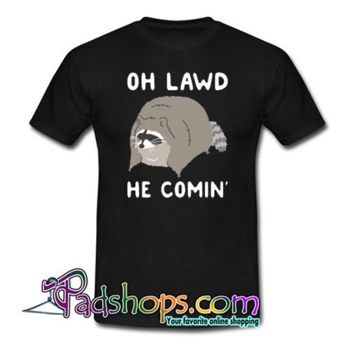 OH LAWD HE COMIN’ RACCOON TRENDING T-SHIRT NT