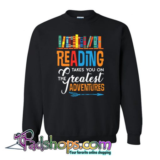 Reading Takes You On The Greatest Adventures SWEATSHIRT SR