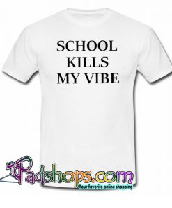 School Kills My Vibe Trending T Shirt NT