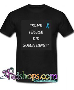 Some People Did Something T-Shirt NT