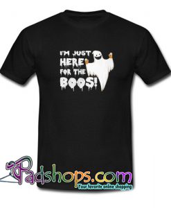 im just here for the boos T-SHIRT NT