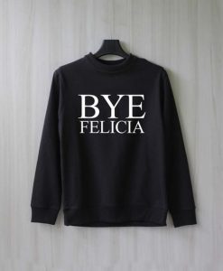 BYE FELICIA Sweatshirt