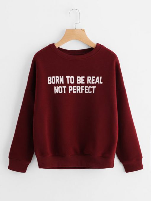 Born To Be Real Not Perfect Sweatshirt