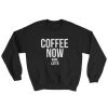 Coffee Now Sweatshirt