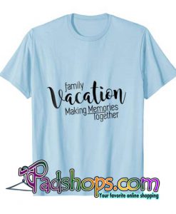 Family Vacation Making Memories Travel Trip T-Shirt