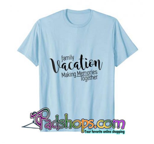 Family Vacation Making Memories Travel Trip T-Shirt