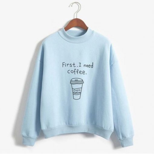 First I Need Coffe Sweatshirt