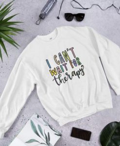I Can’t Wait For Therapy Sweatshirt