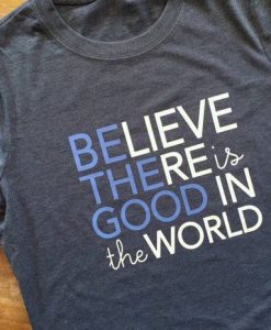 Be the Good in the World tshirt believe there is good graphic tee kind fashion kindness tshirt