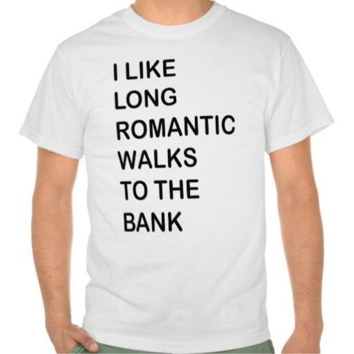 I Like Long Romantic Walks To The Bank Tshirt