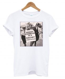Jeremy Corbyn Is A Racist Endeavour t shirt Ad