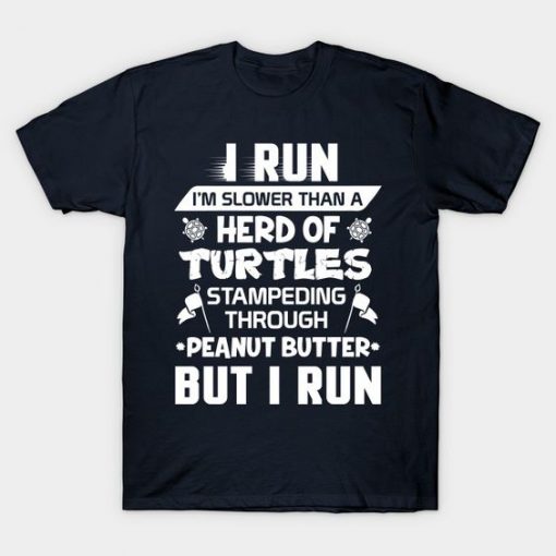 i run i'm slower than a herd of turtles stampeding through ,peanut better ,but i runing men Tshirt