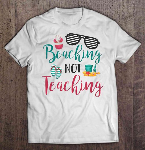 Beaching Not Teaching shirt Ad