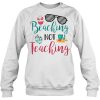 Beaching Not Teaching sweatshirts Ad