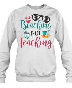 Beaching Not Teaching sweatshirts Ad