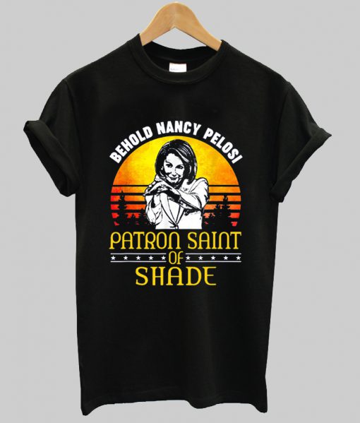 Behold Nancy Pelosi Patron Saint of Shade t shirt Ad