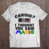 Cardio I Thought You Said Mario t shirt Ad