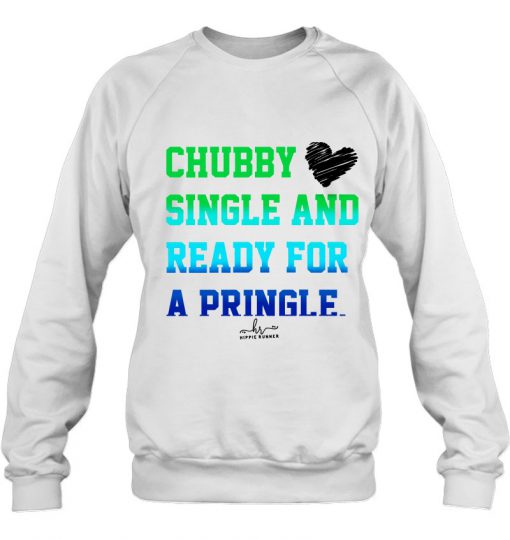Chubby Single And Ready For A Pringle sweatshirt Ad