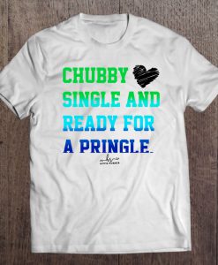 Chubby Single And Ready For A Pringle t shirt Ad