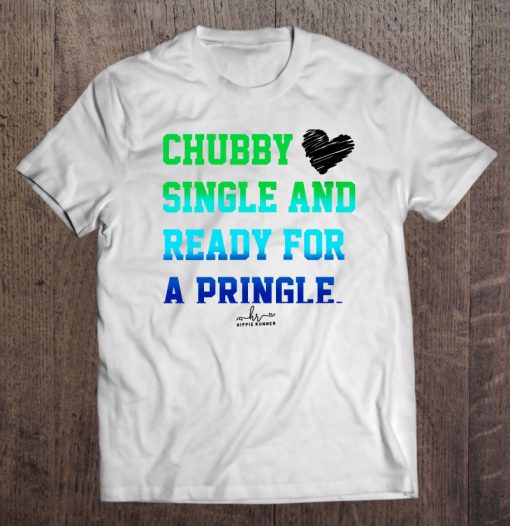 Chubby Single And Ready For A Pringle t shirt Ad