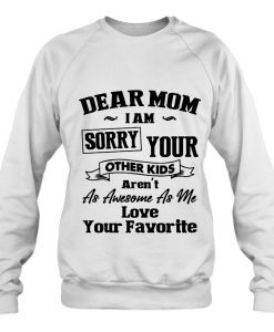 Dear Mom I’m Sorry Your Other Kids sweatshirt Ad