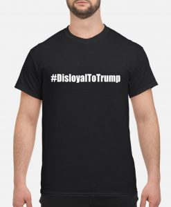 Disloyal To Trump Hastag Political Commentary T-Shirt Ad