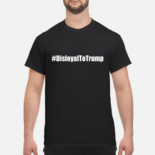 Disloyal To Trump Hastag Political Commentary T-Shirt Ad