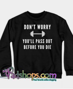 Don't Worry You'll Pass Out Before You Die SWEATSHIRT NT