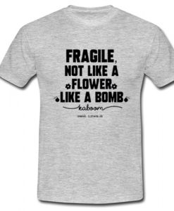 Fragile not like a flower t shirt Ad