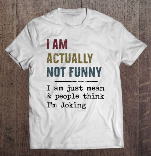 I Am Actually Not Funny I Am Just Mean & People Think I’m Joking Vintage Version T-SHIRT NT