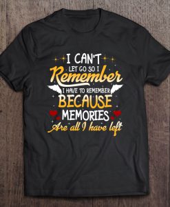 I Can Not Let Go So I Remember t shirt Ad