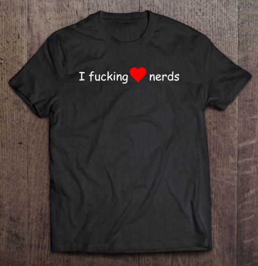 I Fucking Love Nerds t shirt Ad