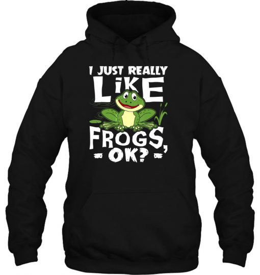 I Just Really Like Frogs Ok hoodie Ad