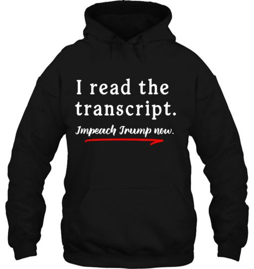 I Read The Transcript Impeach Trump hoodie Ad