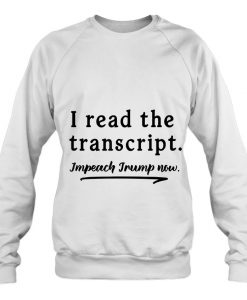 I Read The Transcript Impeach Trump sweatshirt Ad