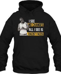I See No Changes All I See Is Racist Faces hoodie Ad