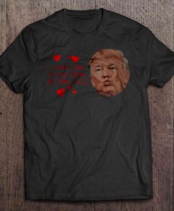 I Want You On My Side Of The Wall Trump t shirt Ad