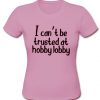 I can't be trusted at hobby lobby t shirt Ad