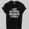 I like dr pepper and mybe 3 people t shirt Ad